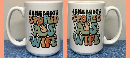 Somebodys spoiled *ss Wife 15oz mug