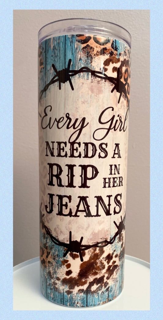 Every girl needs a rip in her jeans 20 oz tumbler