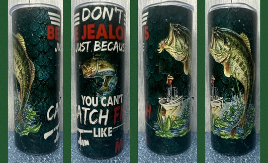 Don’t be jealous you can’t catch fish like me 20 oz tumbler